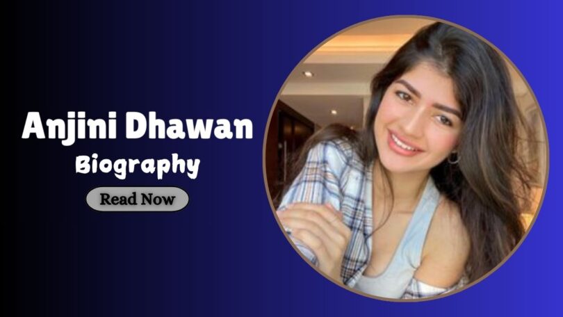Anjini Dhawan Biography
